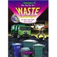 How You Can Use Waste Energy to Heat and Light Your Home by O'neal, Claire, 9781584157656