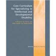 Core Curriculum for Specializing in Intellectual and Developmental Disability: A Resource for Nurses and Other Health Care Professionals by Nehring, Wendy M., 9780763747657