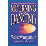 Mourning Into Dancing by Walter Wangerin Jr., author of The Book of God, 9780310207658