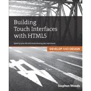 Building Touch Interfaces with HTML5 Develop and Design Speed up your site and create amazing user experiences by Woods, Stephen, 9780321887658