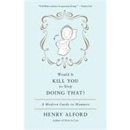 Would It Kill You to Stop Doing That A Modern Guide to Manners by Alford, Henry, 9780446557658