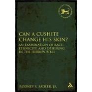 Can a Cushite Change His Skin? An Examination of Race, Ethnicity, and Othering in the Hebrew Bible by Sadler, Jr., Rodney S., 9780567027658