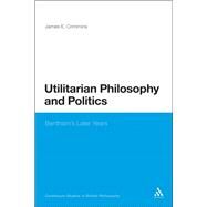 Utilitarian Philosophy and Politics Bentham's Later Years by Crimmins, James E., 9780567337658