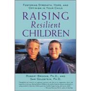 Raising Resilient Children Fostering Strength, Hope, and Optimism in Your Child by Brooks, Robert; Goldstein, Sam, 9780809297658