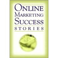 Online Marketing Success Stories: Insider Secrets, from the Experts Who Are Making Millions on the Internet Today by Richards, Rene V., 9780910627658
