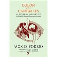 Coln y otros canbales La enfermedad wtiko: Explotacin, imperialismo y terrorismo by Forbes, Jack D.; Lascar, Amado; Siminiani, Guillermo, 9781609807658