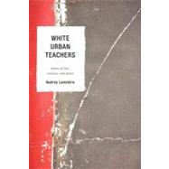 White Urban Teachers Stories of Fear, Violence, and Desire by Lensmire, Audrey, 9781610487658