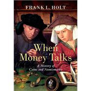 When Money Talks A History of Coins and Numismatics by Holt, Frank L., 9780197517659