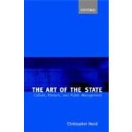 The Art of the State Culture, Rhetoric, and Public Management by Hood, Christopher, 9780198297659