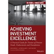 Achieving Investment Excellence A Practical Guide for Trustees of Pension Funds, Endowments and Foundations by Koedijk, Kees; Slager, Alfred; Van Dam, Jaap, 9781119437659