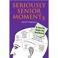 Seriously Senior Moments Or, Have You Bought This Book Before? by Tibballs, Geoff, 9781782437659