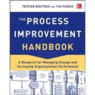 The Process Improvement Handbook: A Blueprint for Managing Change and Increasing Organizational Performance by Boutros, Tristan; Purdie, Tim, 9780071817660