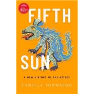 Fifth Sun A New History of the Aztecs by Townsend, Camilla, 9780197577660