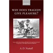 Why Does Tragedy Give Pleasure? by Nuttall, A. D., 9780198187660