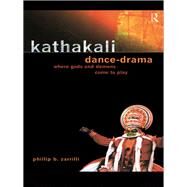 Kathakali Dance-drama: Where Gods and Demons Come to Play by Zarrilli, Phillip B., 9780203197660