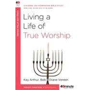 Living a Life of True Worship A 6-Week, No-Homework Bible Study by Arthur, Kay; Vereen, Bob; Vereen, Diane, 9780307457660