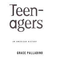Teenagers An American History by Palladino, Grace, 9780465007660
