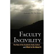 Faculty Incivility The Rise of the Academic Bully Culture and What to Do About It by Twale, Darla J.; De Luca, Barbara M., 9780470197660
