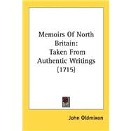 Memoirs of North Britain : Taken from Authentic Writings (1715) by Oldmixon, John, 9780548717660