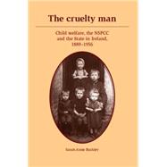 The cruelty man Child welfare, the NSPCC and the State in Ireland, 18891956 by Buckley, Sarah-Anne, 9780719087660