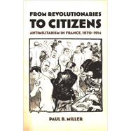 From Revolutionairies to Citizens by Miller, Paul B., 9780822327660