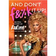 And Don't F&%k It Up An Oral History of RuPaul's Drag Race (The First Ten Years) by World of Wonder; Fernandez, Maria Elena, 9781538717660