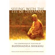 Seeing with the Eye of Dhamma The Comprehensive Teaching of Buddhadasa Bhikkhu by Bhikkhu, Buddhadasa; Santikaro; Santikaro; Bhikkhu, Dhammavidu, 9781611807660