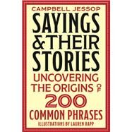 Sayings & Their Stories Uncovering the Origins of 200 Common Phrases by Jessop, Campbell, 9781667897660