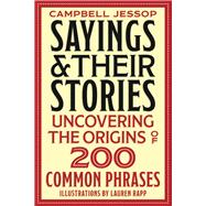 Sayings & Their Stories Uncovering the Origins of 200 Common Phrases by Jessop, Campbell, 9781667897660