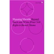 Beyond Black and White From Civil Rights to Barack Obama by MARABLE, MANNING, 9781784787660