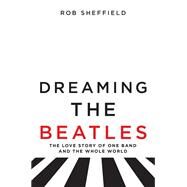 Dreaming the Beatles by Sheffield, Rob, 9780062207661