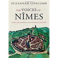 The Voices of Nmes Women, Sex, and Marriage in Reformation Languedoc by Lipscomb, Suzannah, 9780198797661