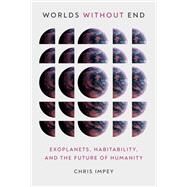 Worlds without End Exoplanets, Habitability, and the Future of Humanity by Impey, Chris, 9780262047661