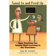 Tuned in and Fired Up : How Teaching Can Inspire Real Learning in the Classroom by Sam M. Intrator; Foreword by Elliot W. Eisner, 9780300107661
