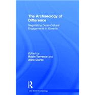 The Archaeology of Difference: Negotiating Cross-Cultural Engagements in Oceania by Clarke,Anne;Clarke,Anne, 9780415117661
