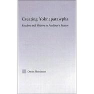 Creating Yoknapatawpha: Readers and Writers in Faulkner's Fiction by Robinson; Owen, 9780415977661