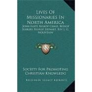 Lives Of Missionaries In North America: John Eliot, Bishop Chase, Bishop Seabury, Bishop Stewart, Rev. J. G. Mountain by Society for Promoting Christian Knowledg, 9780548497661