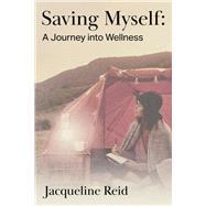 Saving Myself: A Journey into Wellness by Reid, Jacqueline, 9781098397661
