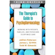 The Therapist's Guide to Psychopharmacology Working with Patients, Families, and Physicians to Optimize Care by Patterson, JoEllen; Griffith, James L.; Edwards, Todd M., 9781462547661