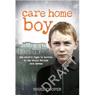 Care Home Boy One Child's Fight to Survive in the Brutal British Care System by Cooper, Nigel, 9781529107661