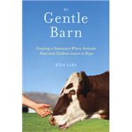 My Gentle Barn Creating a Sanctuary Where Animals Heal and Children Learn to Hope by LAKS, ELLIE, 9780385347662