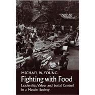 Fighting With Food: Leadership, Values and Social Control in a Massim Society by Michael W. Young , Foreword by W. E. H.  Stanner, 9780521107662