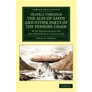 Travels Through the Alps of Savoy and Other Parts of the Pennine Chain by Forbes, James D., 9781108037662