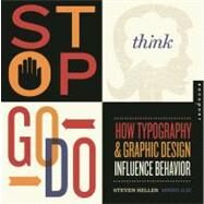 Stop, Think, Go, Do How Typography and Graphic Design Influence Behavior by Ilic, Mirko; Heller, Steven, 9781592537662