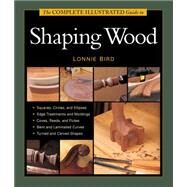 The Complete Illustrated Guide to Shaping Wood by Bird, Lonnie, 9781627107662