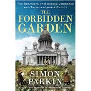 The Forbidden Garden The Botanists of Besieged Leningrad and Their Impossible Choice by Parkin, Simon, 9781668007662