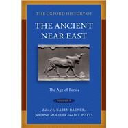 The Oxford History of the Ancient Near East Volume V The Age of Persia by Radner, Karen; Moeller, Nadine; Potts, D. T., 9780190687663
