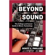 Beyond Sound The College and Career Guide in Music Technology by Phillips, Scott L., 9780199837663