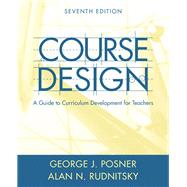 Course Design A Guide to Curriculum Development for Teachers by Posner, George J.; Rudnitsky, Alan N., 9780205457663