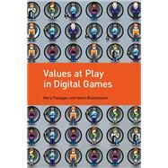 Values at Play in Digital Games by Flanagan, Mary; Nissenbaum, Helen, 9780262027663